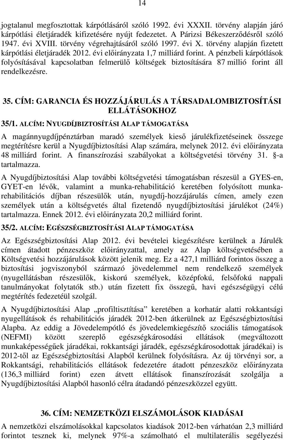 A pénzbeli kárpótlások folyósításával kapcsolatban felmerülő költségek biztosítására 87 millió forint áll rendelkezésre. 35. CÍM: GARANCIA ÉS HOZZÁJÁRULÁS A TÁRSADALOMBIZTOSÍTÁSI ELLÁTÁSOKHOZ 35/1.