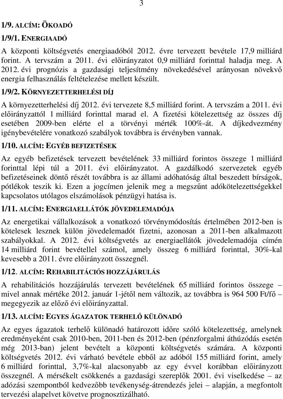 évi tervezete 8,5 milliárd forint. A tervszám a 2011. évi tól 1 milliárd forinttal marad el. A fizetési kötelezettség az összes díj esetében 2009-ben elérte el a törvényi mérték 100%-át.