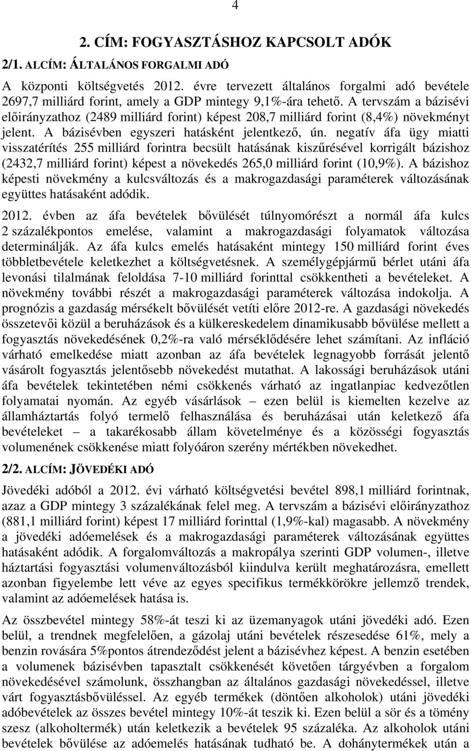 A tervszám a bázisévi hoz (2489 milliárd forint) képest 208,7 milliárd forint (8,4%) növekményt jelent. A bázisévben egyszeri hatásként jelentkező, ún.