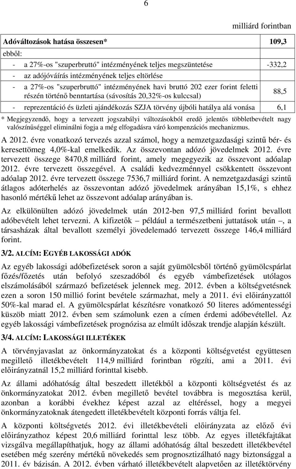 6,1 * Megjegyzendő, hogy a tervezett jogszabályi változásokból eredő jelentős többletbevételt nagy valószínűséggel eliminálni fogja a még elfogadásra váró kompenzációs mechanizmus. A 2012.