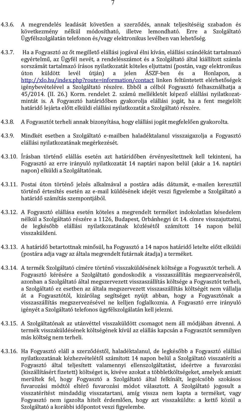 Ha a Fogyasztó az őt megillető elállási jogával élni kíván, elállási szándékát tartalmazó egyértelmű, az Ügyfél nevét, a rendelésszámot és a Szolgáltató által kiállított számla sorszámát tartalmazó