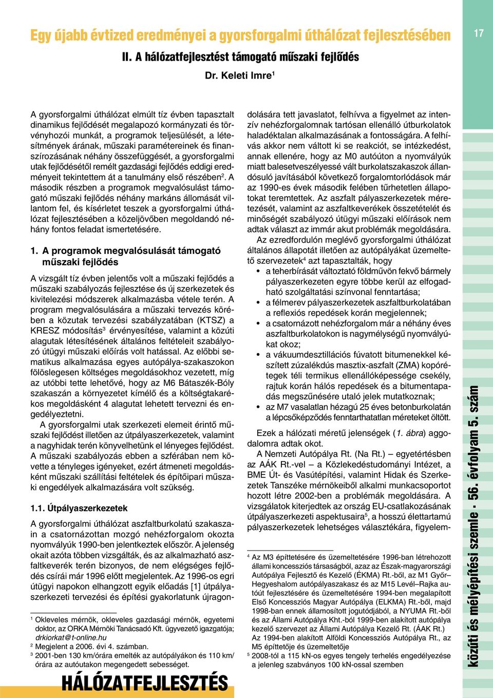 paramétereinek és finanszírozásának néhány összefüggését, a gyorsforgalmi utak fejlõdésétõl remélt gazdasági fejlõdés eddigi eredményeit tekintettem át a tanulmány elsõ részében 2.