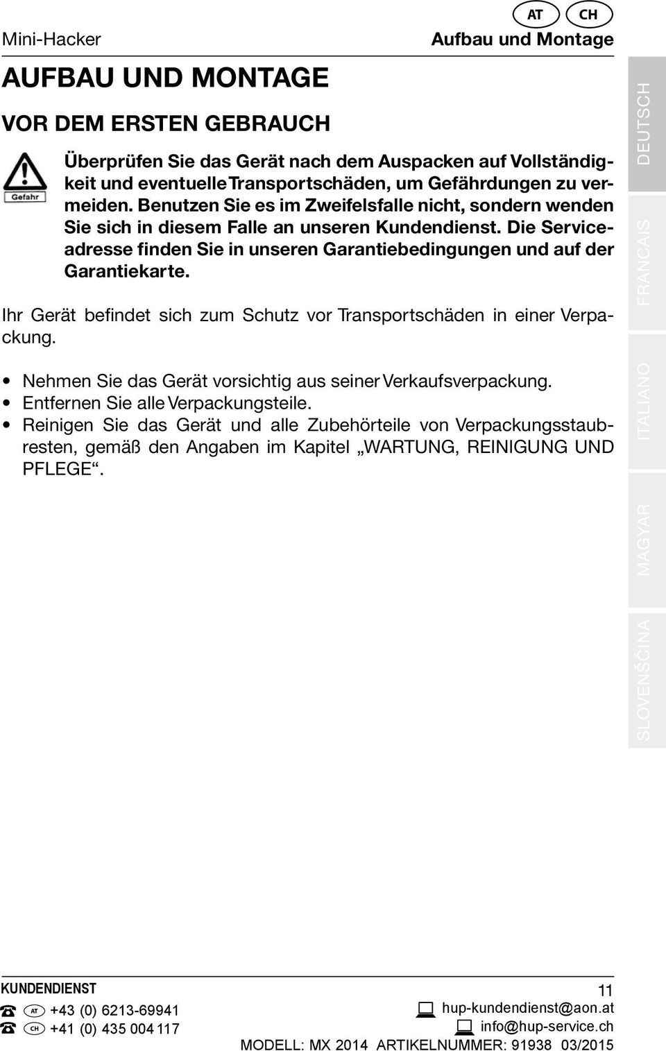 Die Serviceadresse finden Sie in unseren Garantiebedingungen und auf der Garantiekarte. Ihr Gerät befindet sich zum Schutz vor Transportschäden in einer Verpackung.