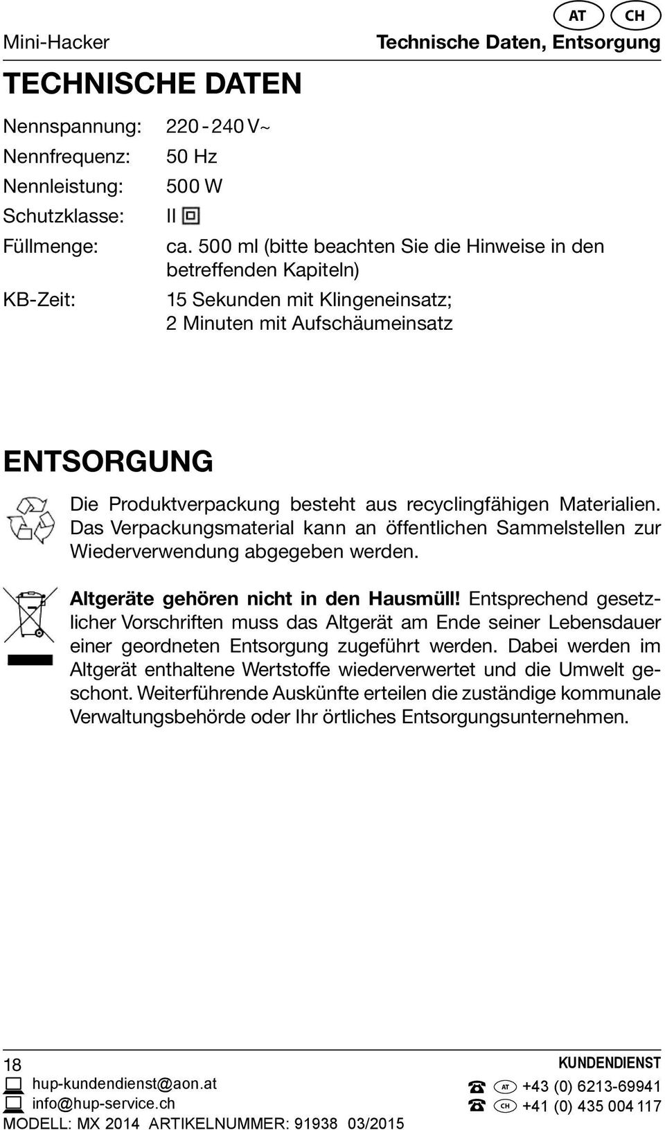 recyclingfähigen Materialien. Das Verpackungsmaterial kann an öffentlichen Sammelstellen zur Wiederverwendung abgegeben werden. Altgeräte gehören nicht in den Hausmüll!