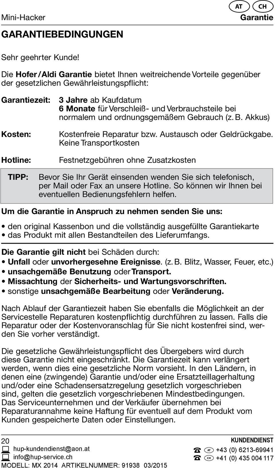 Verbrauchsteile bei normalem und ordnungsgemäßem Gebrauch (z. B. Akkus) Kostenfreie Reparatur bzw. Austausch oder Geldrückgabe.