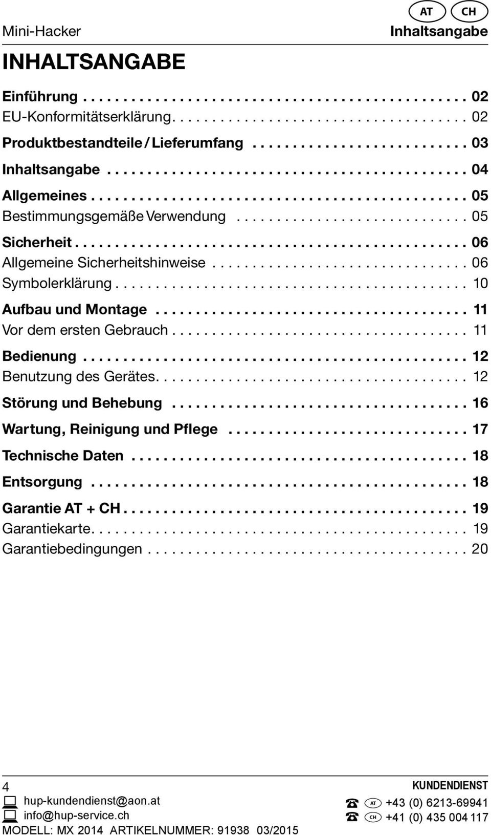 .. 11 Bedienung...12 Benutzung des Gerätes... 12 Störung und Behebung...16 Wartung, Reinigung und Pflege... 17 Technische Daten...18 Entsorgung...18 Garantie AT +.