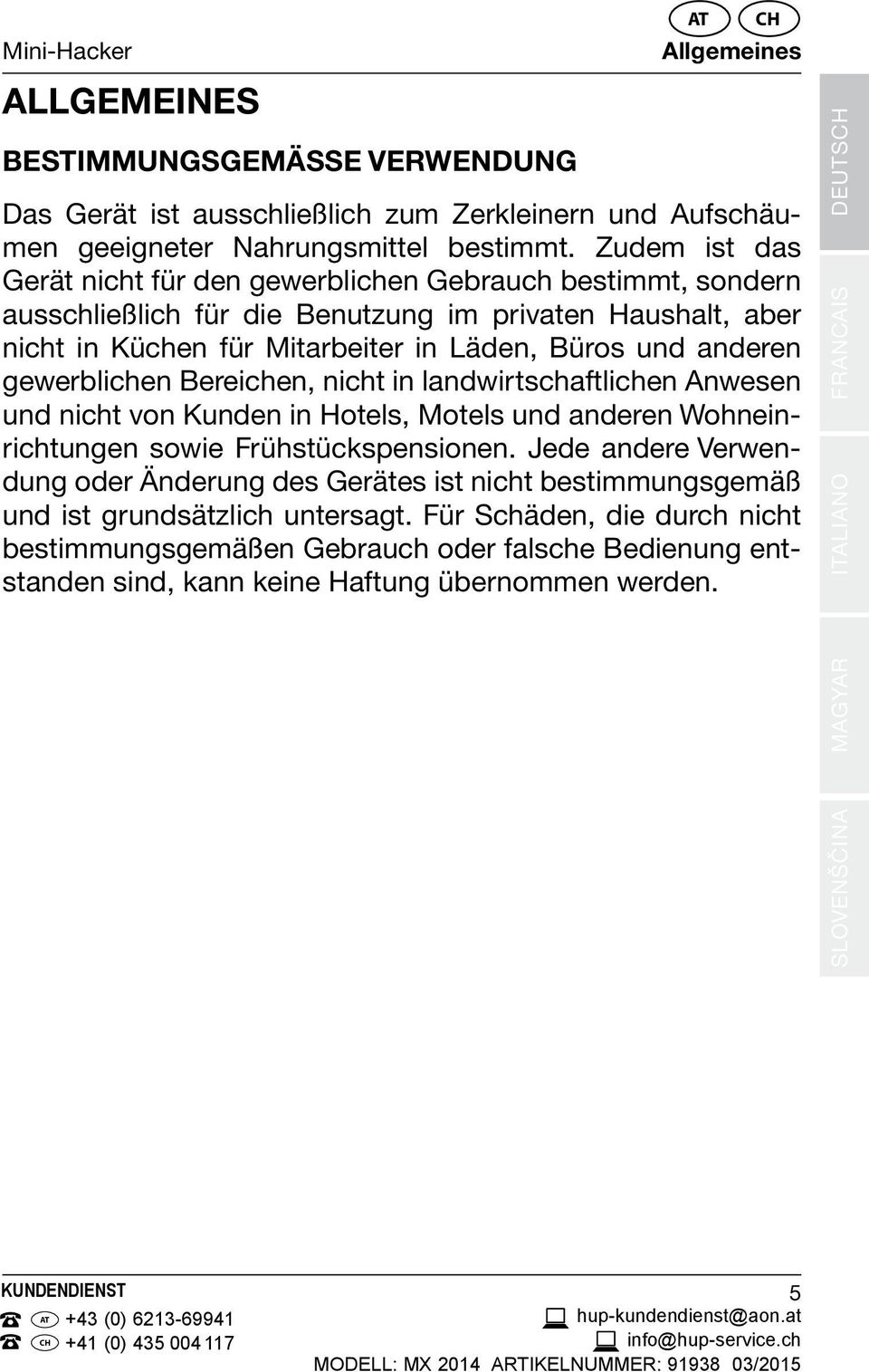 gewerblichen Bereichen, nicht in landwirtschaftlichen Anwesen und nicht von Kunden in Hotels, Motels und anderen Wohneinrichtungen sowie Frühstückspensionen.