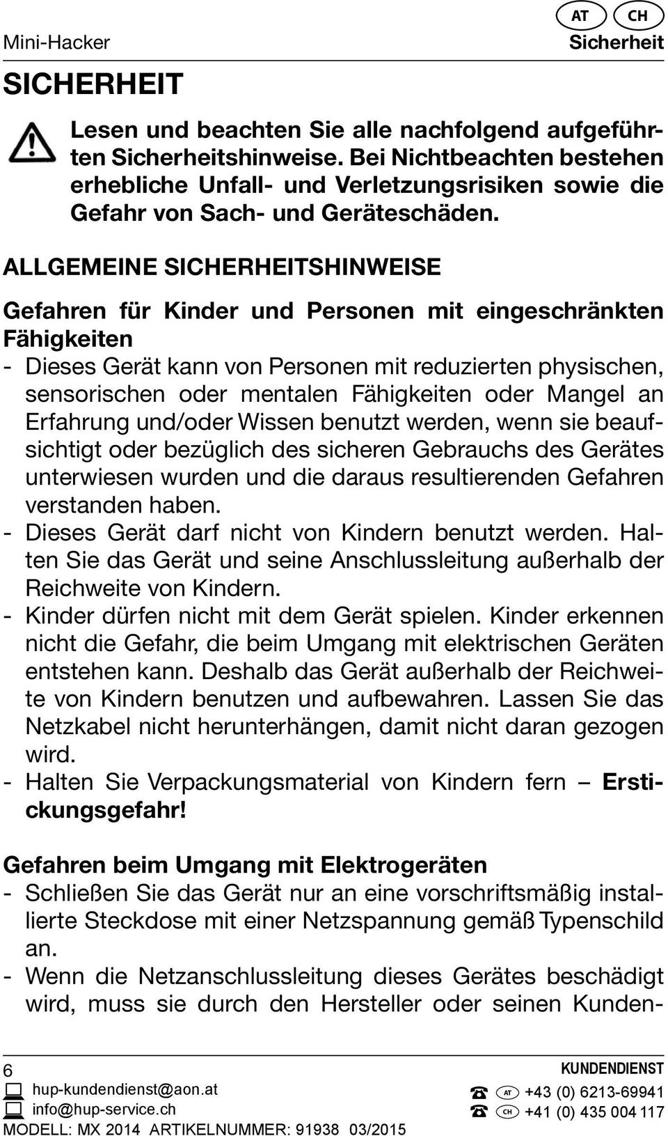 ALLGEMEINE SIERHEITSHINWEISE Gefahren für Kinder und Personen mit eingeschränkten Fähigkeiten - Dieses Gerät kann von Personen mit reduzierten physischen, sensorischen oder mentalen Fähigkeiten oder