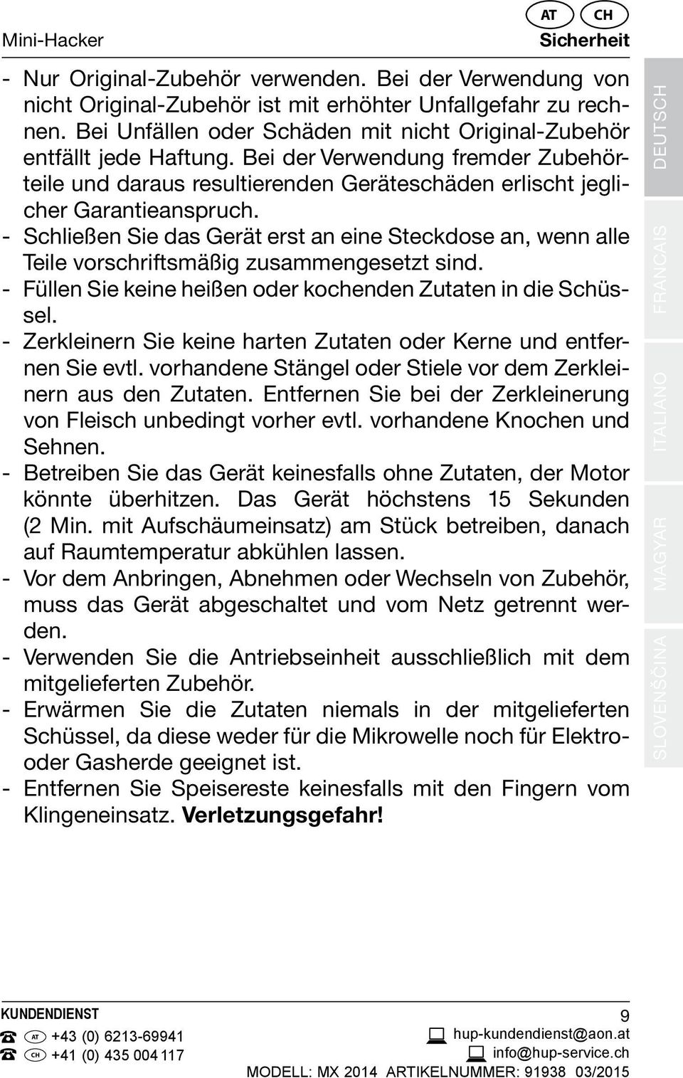 - Schließen Sie das Gerät erst an eine Steckdose an, wenn alle Teile vorschriftsmäßig zusammengesetzt sind. - Füllen Sie keine heißen oder kochenden Zutaten in die Schüssel.