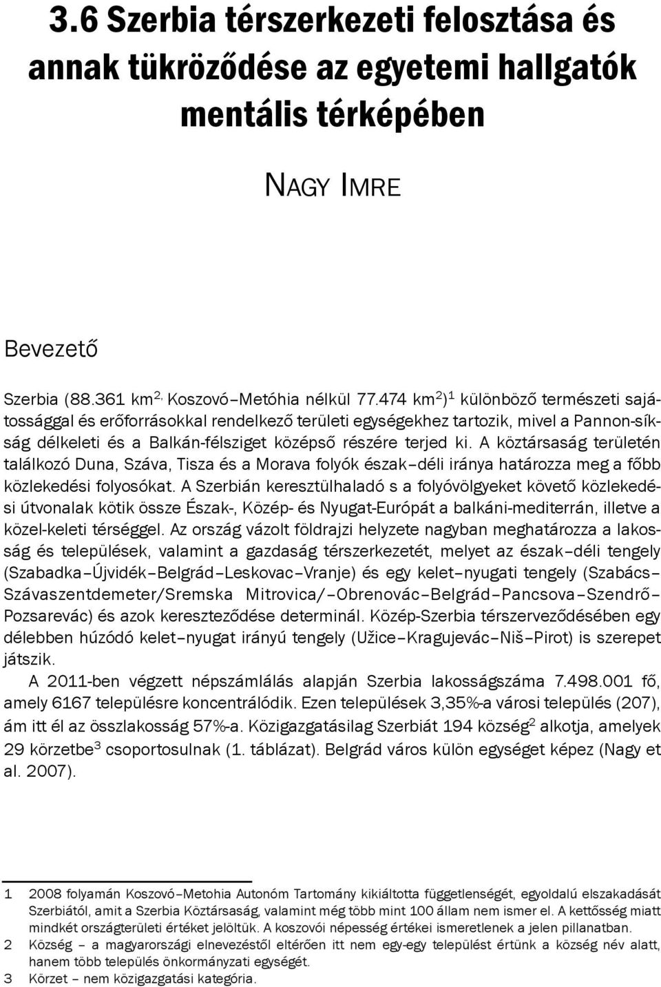 A köztársaság területén találkozó duna, száva, tisza és a morava folyók észak déli iránya határozza meg a főbb közlekedési folyosókat.