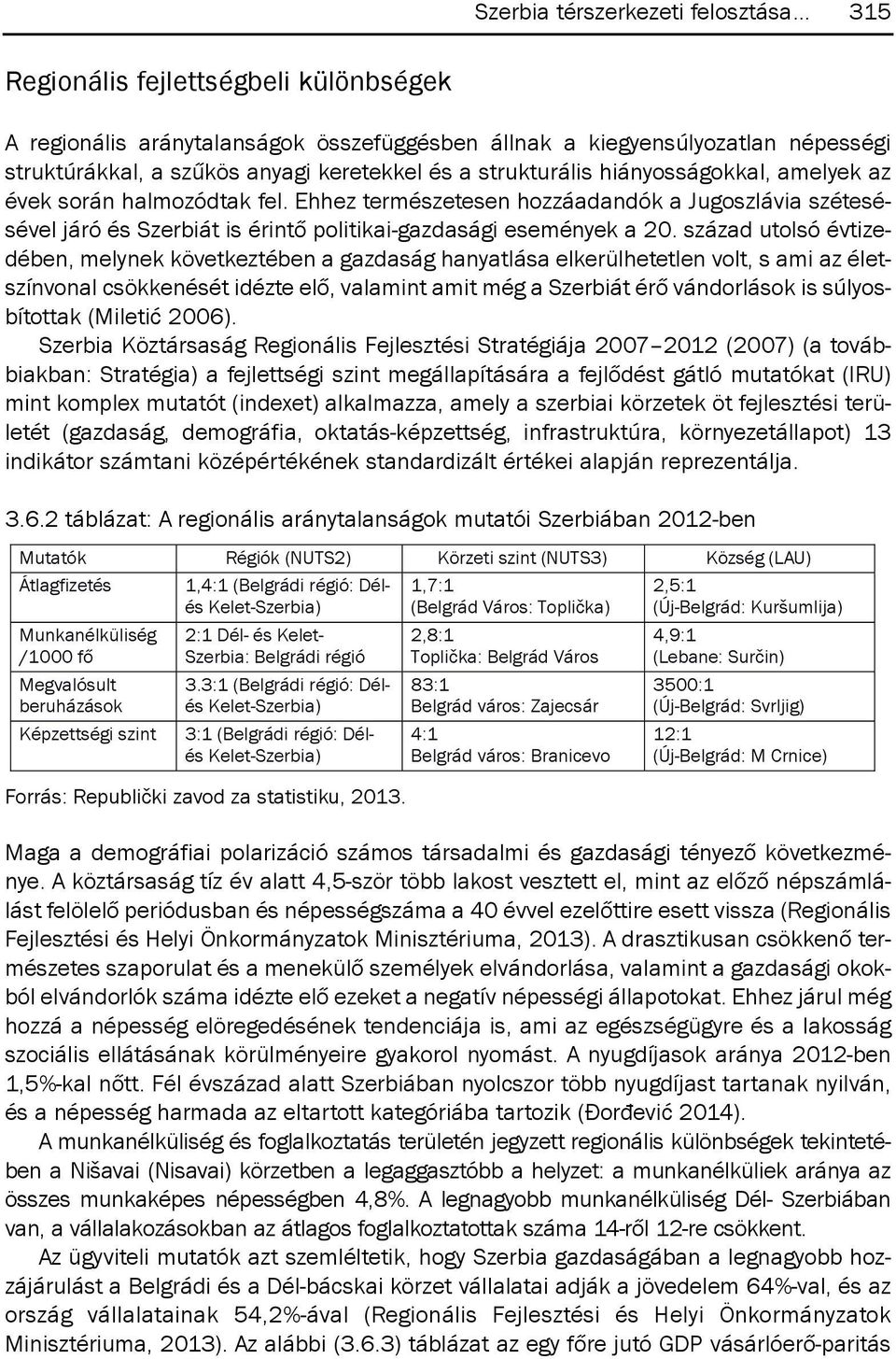 hiányosságokkal, amelyek az évek során halmozódtak fel. ehhez természetesen hozzáadandók a jugoszlávia szétesésével járó és szerbiát is érintő politikai-gazdasági események a 20.