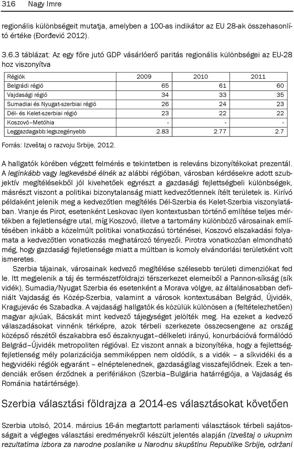 Metóhia - - - Leggazdagabb:legszegényebb 2.83 2.77 2.7 forrás: Izveštaj o razvoju srbije, 2012. A hallgatók körében végzett felmérés e tekintetben is releváns bizonyítékokat prezentál.