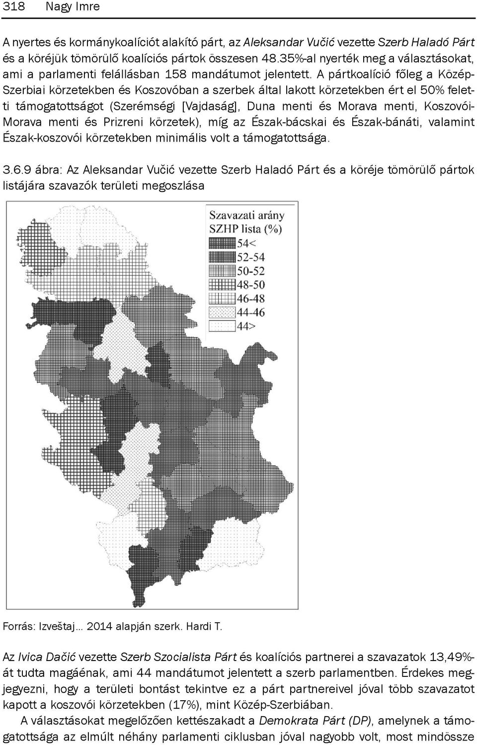 A pártkoalíció főleg a középszerbiai körzetekben és koszovóban a szerbek által lakott körzetekben ért el 50% feletti támogatottságot (szerémségi [Vajdaság], duna menti és morava menti, koszovóimorava