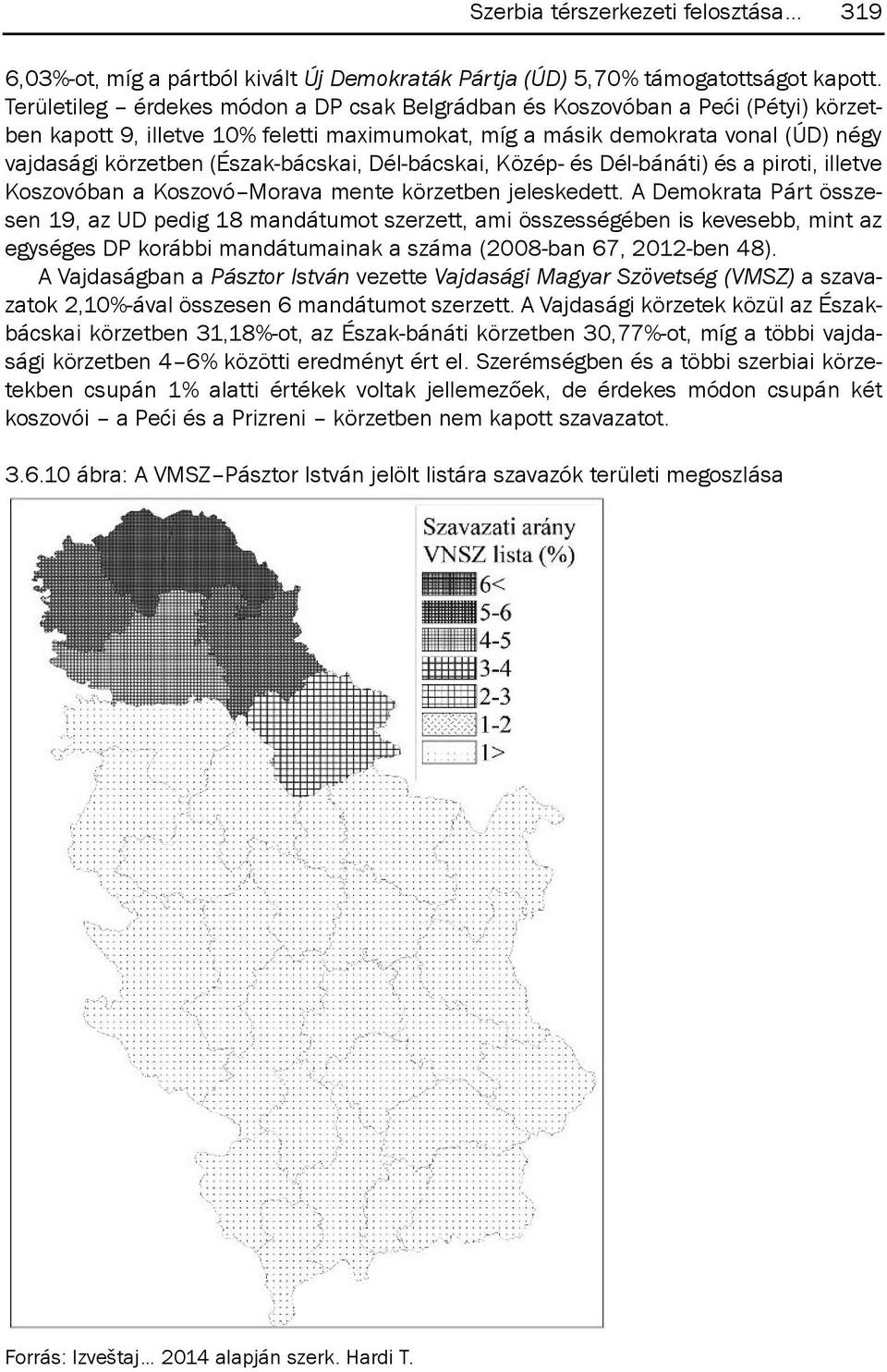 (észak-bácskai, dél-bácskai, közép- és dél-bánáti) és a piroti, illetve koszovóban a koszovó morava mente körzetben jeleskedett.