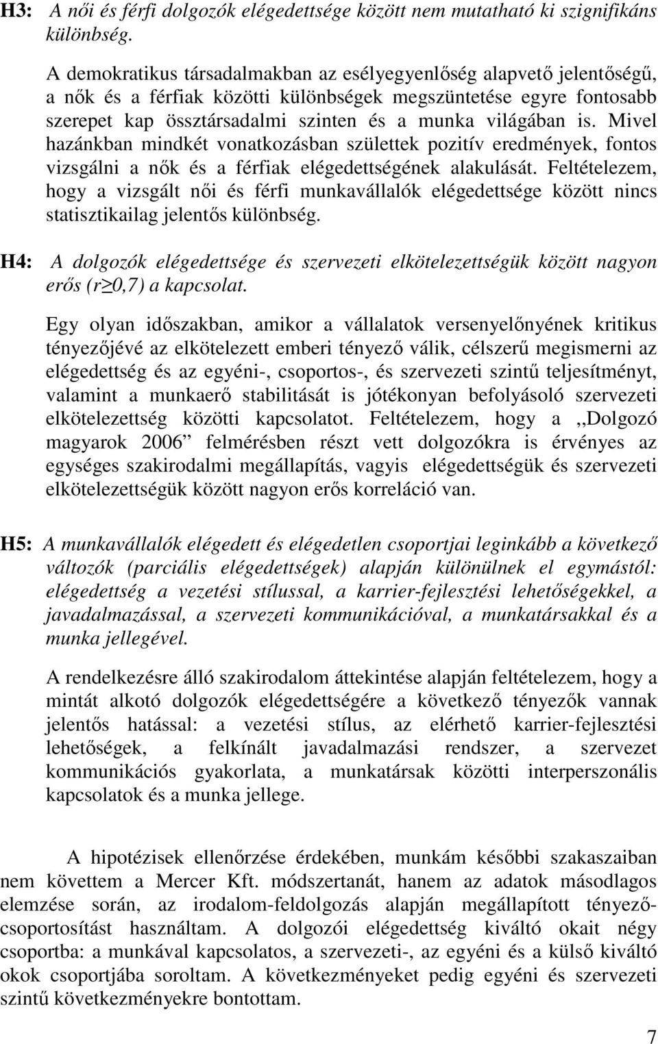 Mivel hazánkban mindkét vonatkozásban születtek pozitív eredmények, fontos vizsgálni a nők és a férfiak elégedettségének alakulását.