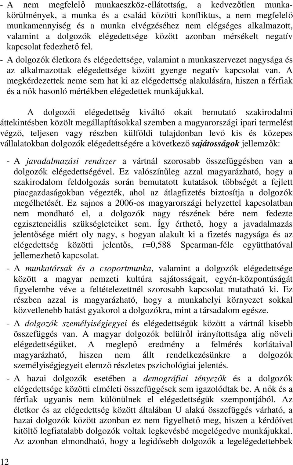 - A dolgozók életkora és elégedettsége, valamint a munkaszervezet nagysága és az alkalmazottak elégedettsége között gyenge negatív kapcsolat van.