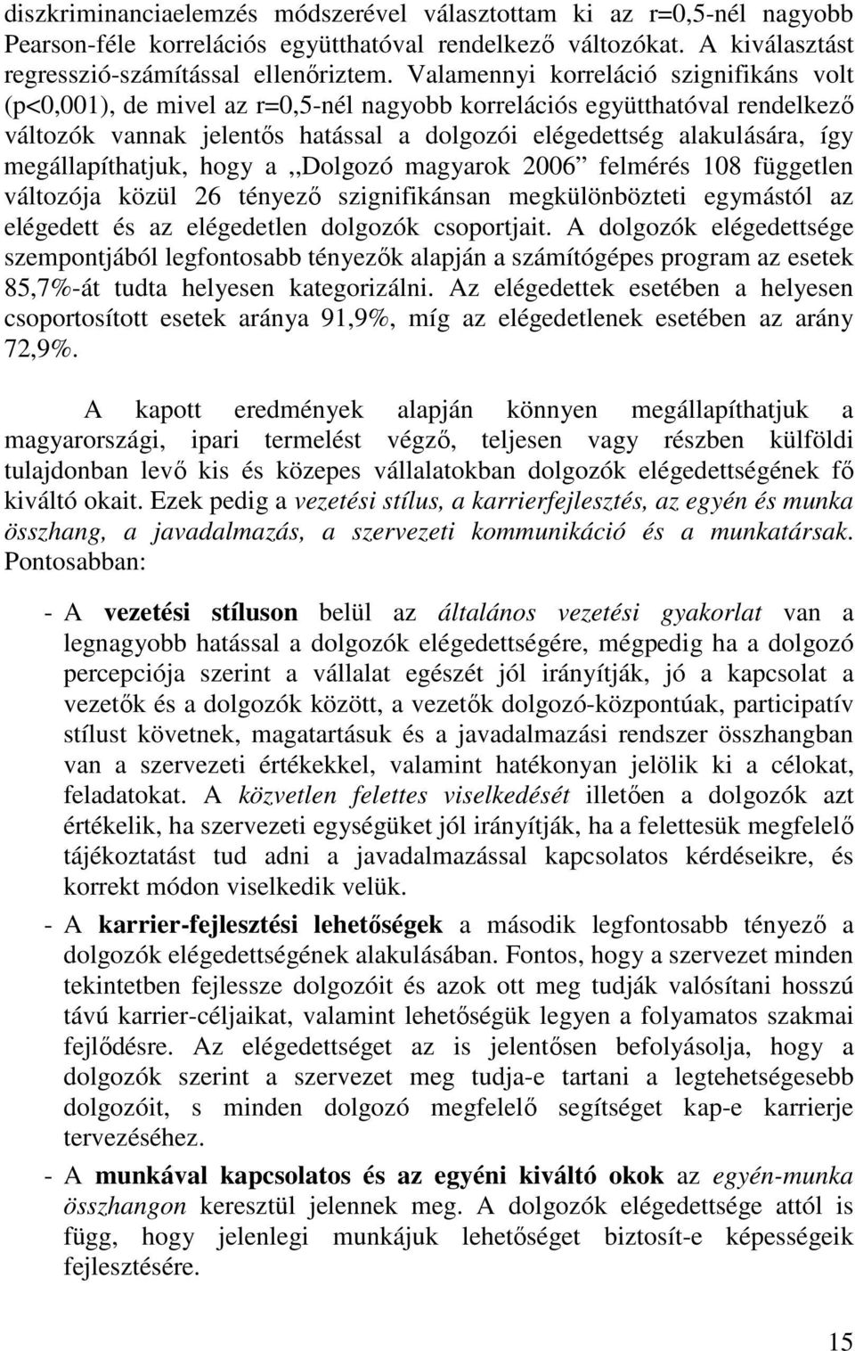 megállapíthatjuk, hogy a,,dolgozó magyarok 2006 felmérés 108 független változója közül 26 tényező szignifikánsan megkülönbözteti egymástól az elégedett és az elégedetlen dolgozók csoportjait.