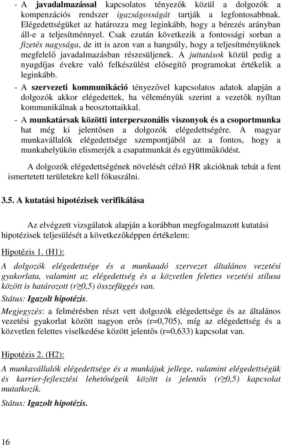 Csak ezután következik a fontossági sorban a fizetés nagysága, de itt is azon van a hangsúly, hogy a teljesítményüknek megfelelő javadalmazásban részesüljenek.