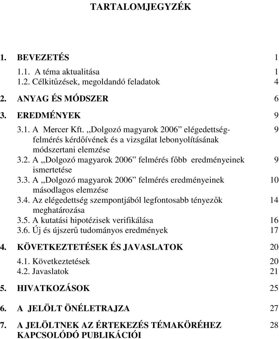 4. Az elégedettség szempontjából legfontosabb tényezők 14 meghatározása 3.5. A kutatási hipotézisek verifikálása 16 3.6. Új és újszerű tudományos eredmények 17 4.