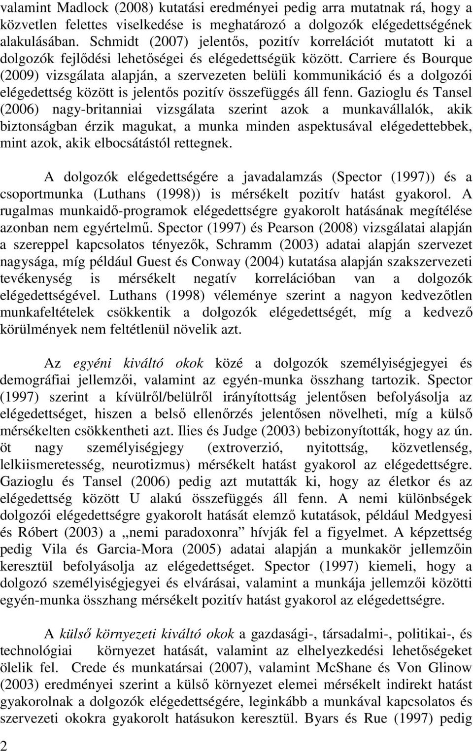 Carriere és Bourque (2009) vizsgálata alapján, a szervezeten belüli kommunikáció és a dolgozói elégedettség között is jelentős pozitív összefüggés áll fenn.