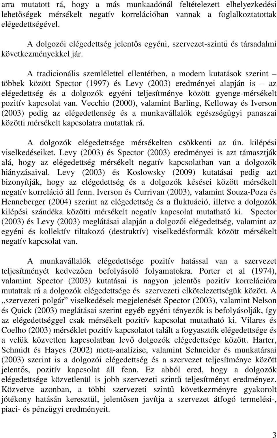 A tradicionális szemlélettel ellentétben, a modern kutatások szerint többek között Spector (1997) és Levy (2003) eredményei alapján is az elégedettség és a dolgozók egyéni teljesítménye között