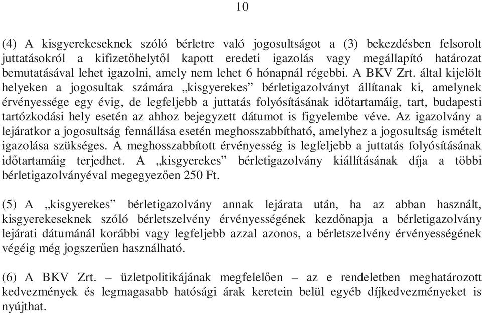 által kijelölt helyeken a jogosultak számára kisgyerekes bérletigazolványt állítanak ki, amelynek érvényessége egy évig, de legfeljebb a juttatás folyósításának időtartamáig, tart, budapesti