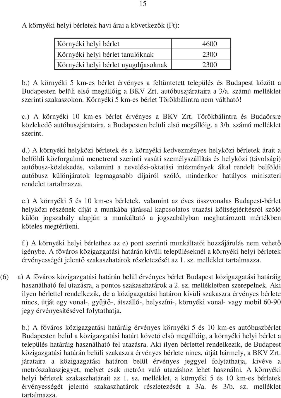 Környéki 5 km-es bérlet Törökbálintra nem váltható! c.) A környéki 10 km-es bérlet érvényes a BKV Zrt.