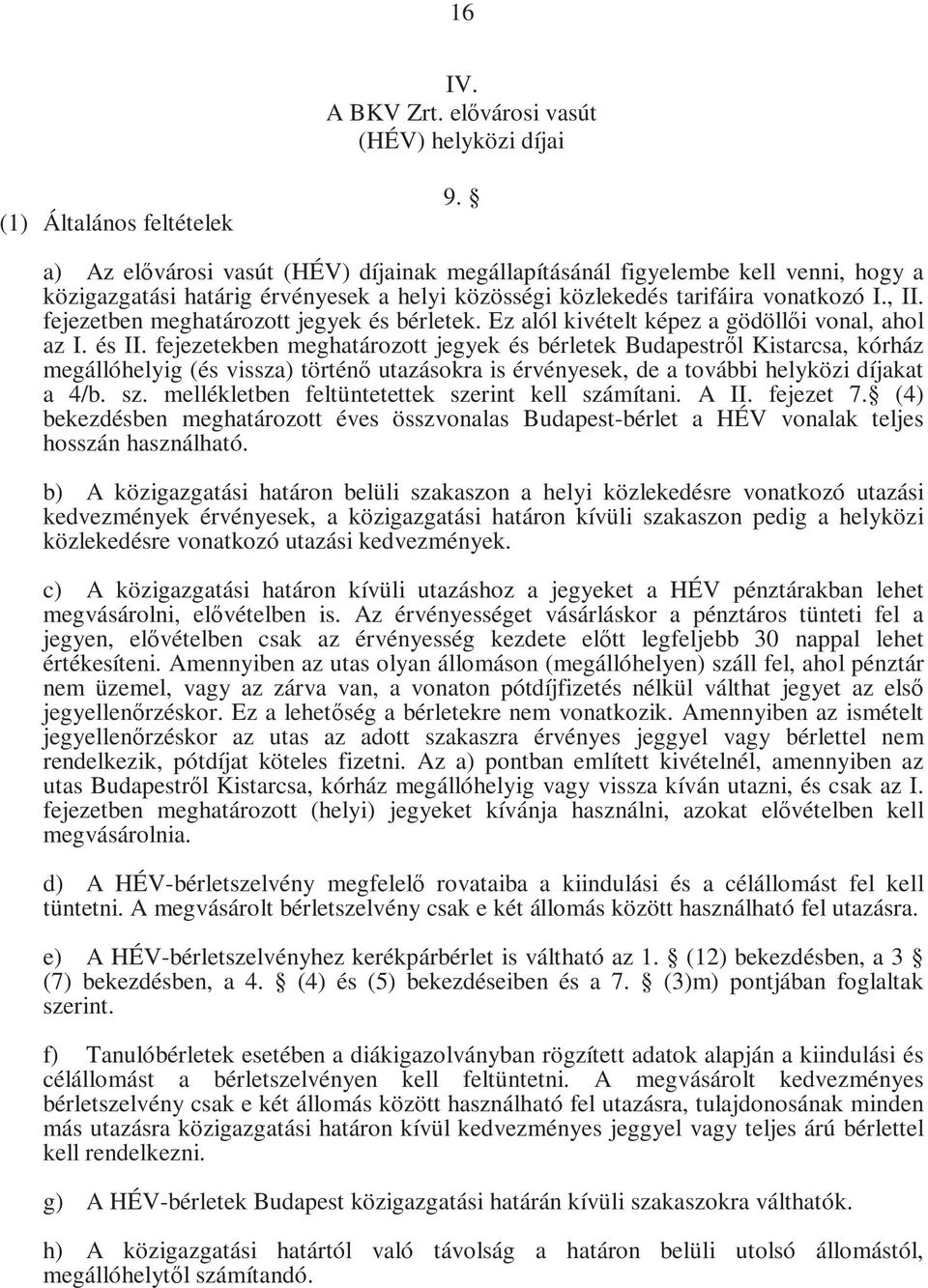 fejezetben meghatározott jegyek és bérletek. Ez alól kivételt képez a gödöllői vonal, ahol az I. és II.