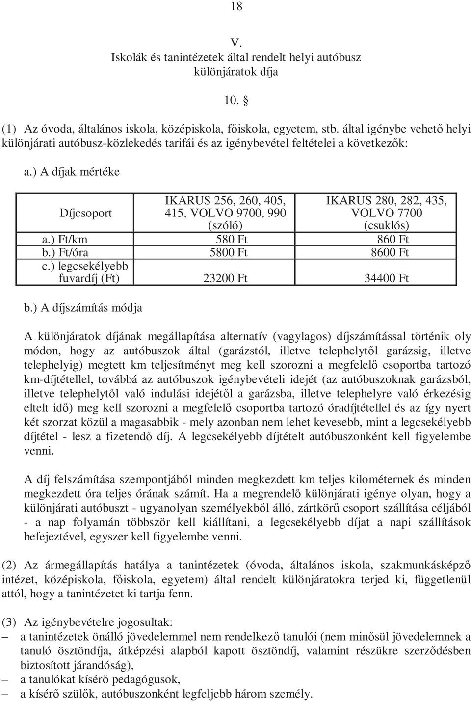 ) A díjak mértéke Díjcsoport IKARUS 256, 260, 405, 415, VOLVO 9700, 990 (szóló) IKARUS 280, 282, 435, VOLVO 7700 (csuklós) a.) Ft/km 580 Ft 860 Ft b.) Ft/óra 5800 Ft 8600 Ft c.