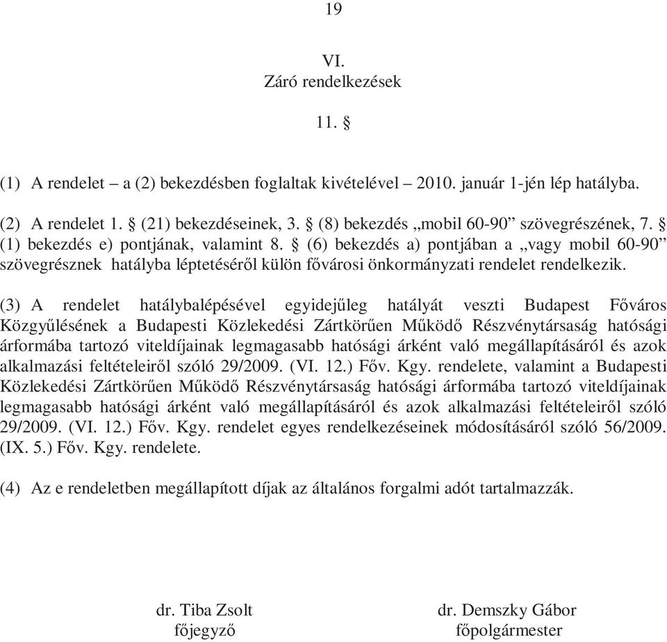 (6) bekezdés a) pontjában a vagy mobil 60-90 szövegrésznek hatályba léptetéséről külön fővárosi önkormányzati rendelet rendelkezik.