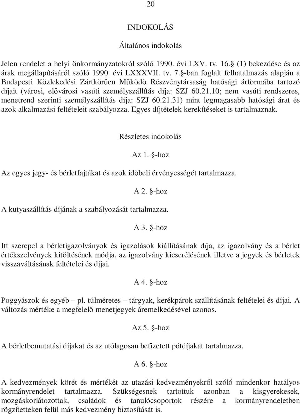 10; nem vasúti rendszeres, menetrend szerinti személyszállítás díja: SZJ 60.21.31) mint legmagasabb hatósági árat és azok alkalmazási feltételeit szabályozza.