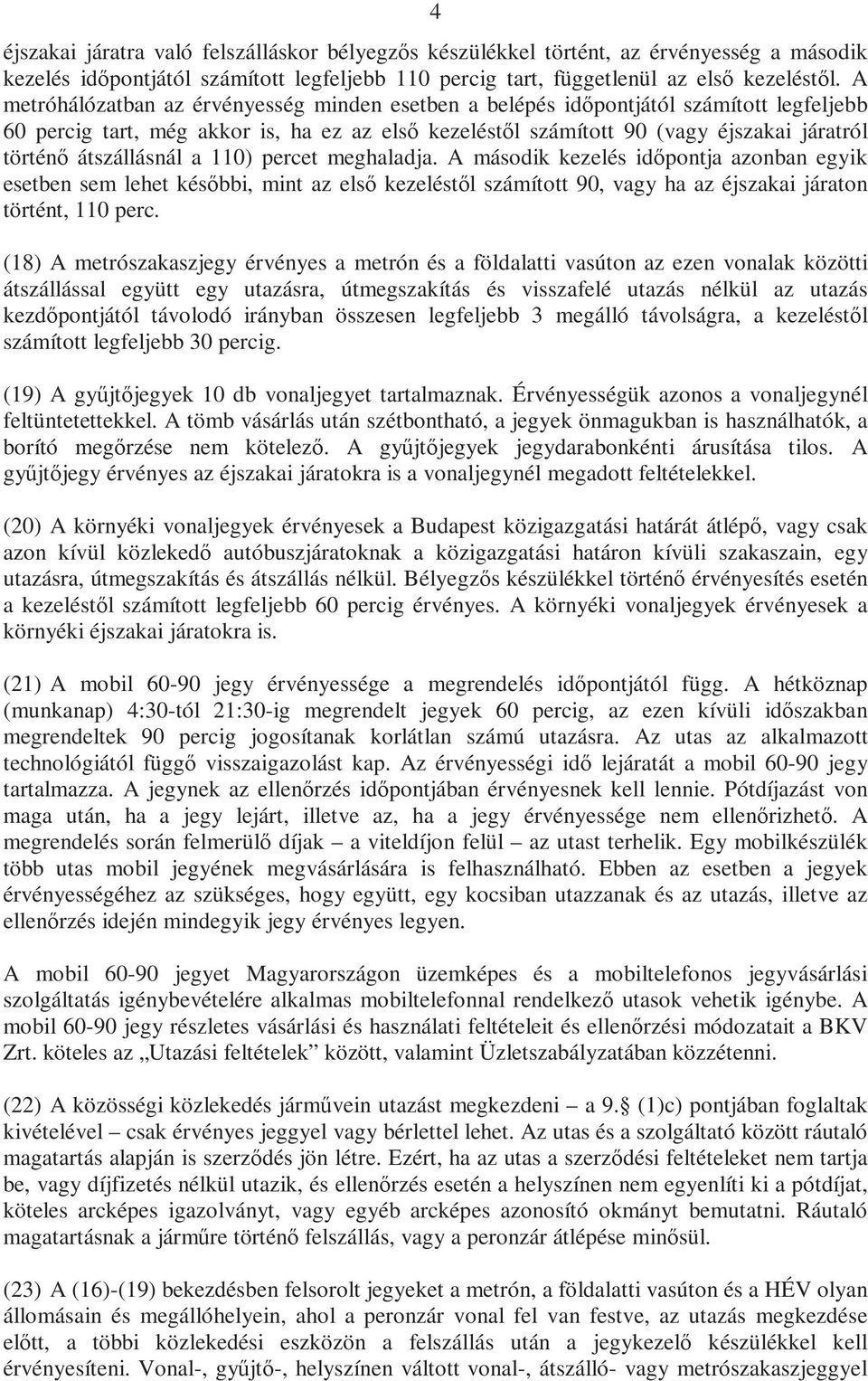 átszállásnál a 110) percet meghaladja. A második kezelés időpontja azonban egyik esetben sem lehet későbbi, mint az első kezeléstől számított 90, vagy ha az éjszakai járaton történt, 110 perc.