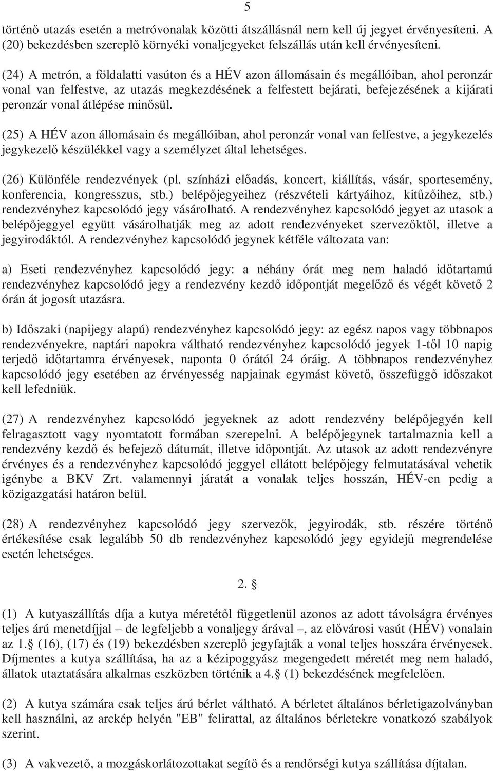 átlépése minősül. (25) A HÉV azon állomásain és megállóiban, ahol peronzár vonal van felfestve, a jegykezelés jegykezelő készülékkel vagy a személyzet által lehetséges.