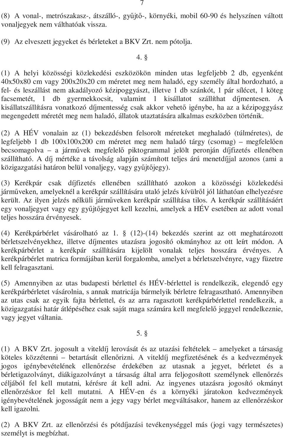 akadályozó kézipoggyászt, illetve 1 db szánkót, 1 pár sílécet, 1 köteg facsemetét, 1 db gyermekkocsit, valamint 1 kisállatot szállíthat díjmentesen.