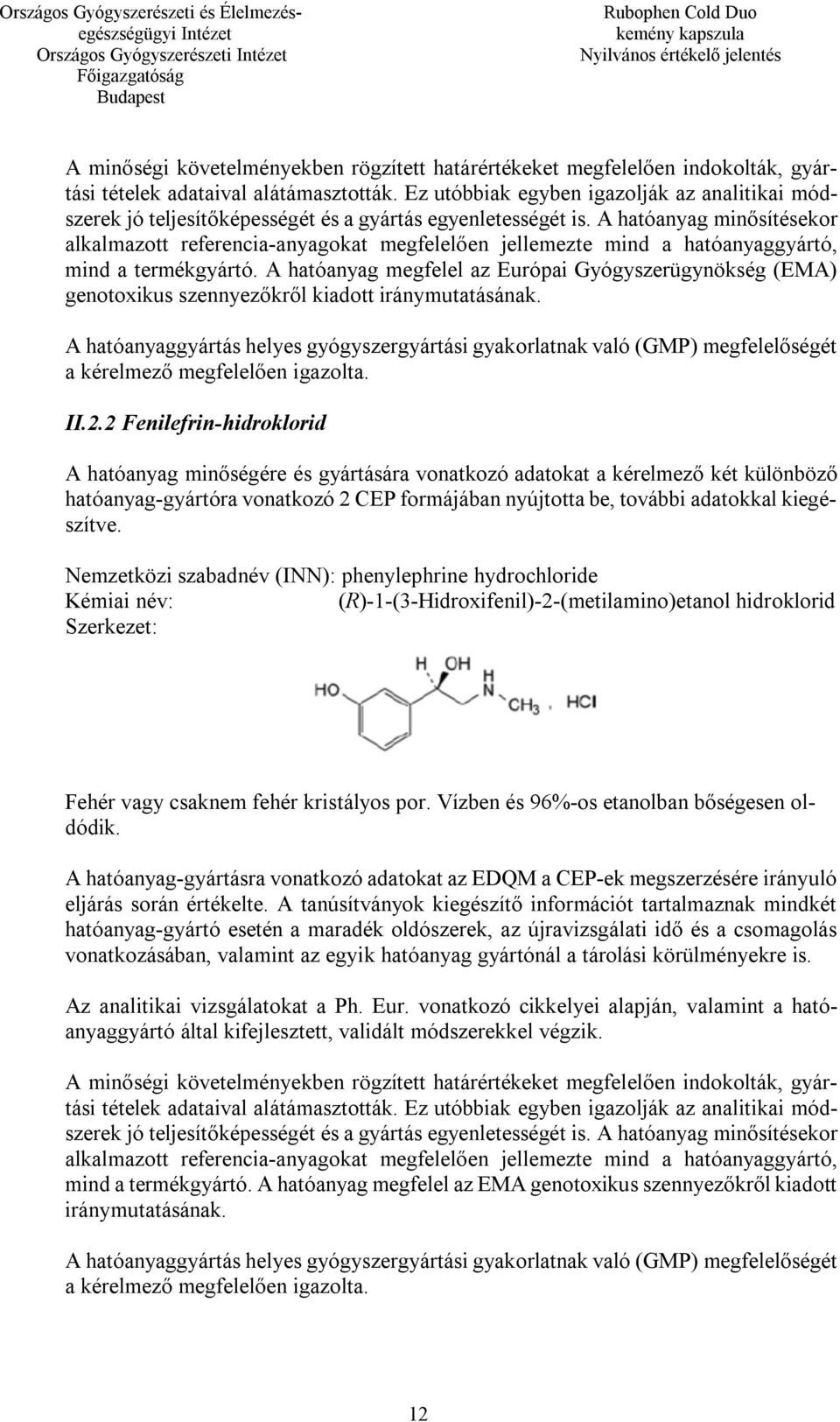 A hatóanyag minősítésekor alkalmazott referencia-anyagokat megfelelően jellemezte mind a hatóanyaggyártó, mind a termékgyártó.