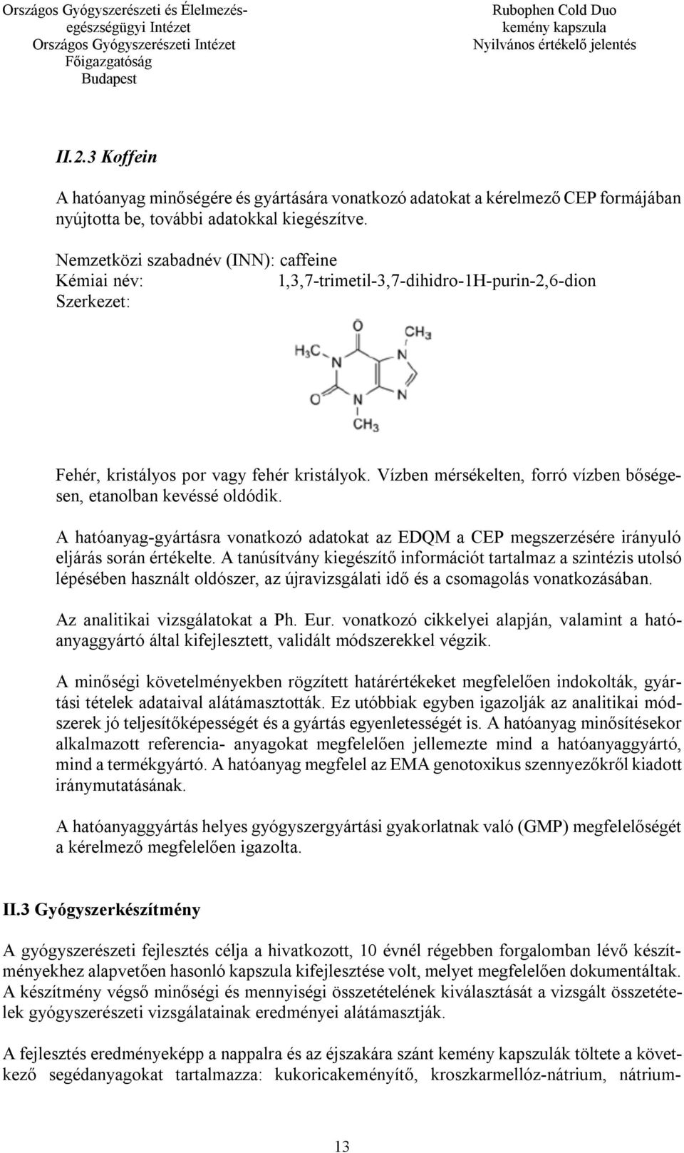 Vízben mérsékelten, forró vízben bőségesen, etanolban kevéssé oldódik. A hatóanyag-gyártásra vonatkozó adatokat az EDQM a CEP megszerzésére irányuló eljárás során értékelte.