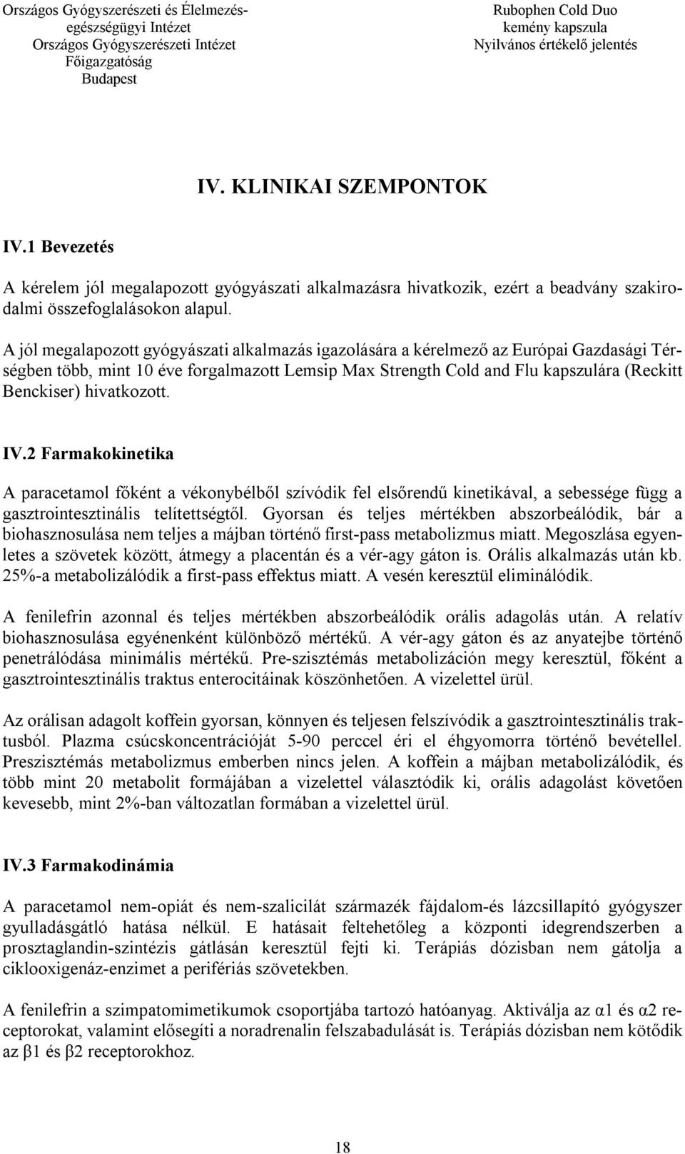 hivatkozott. IV.2 Farmakokinetika A paracetamol főként a vékonybélből szívódik fel elsőrendű kinetikával, a sebessége függ a gasztrointesztinális telítettségtől.