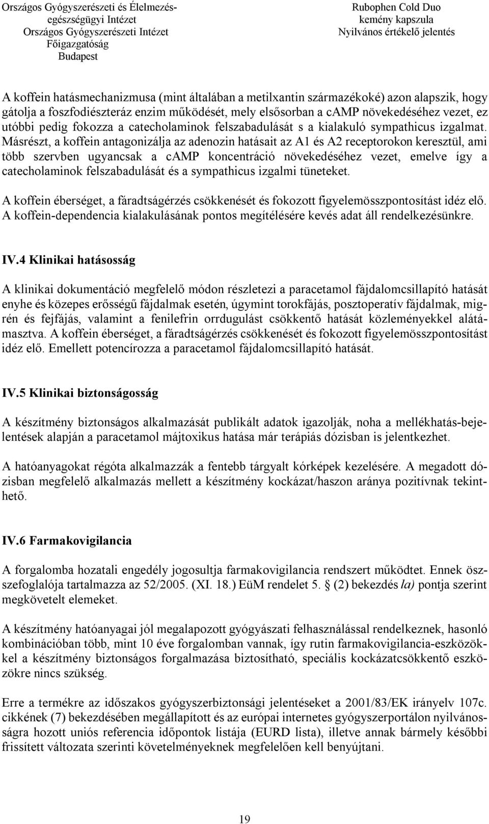 Másrészt, a koffein antagonizálja az adenozin hatásait az A1 és A2 receptorokon keresztül, ami több szervben ugyancsak a camp koncentráció növekedéséhez vezet, emelve így a catecholaminok