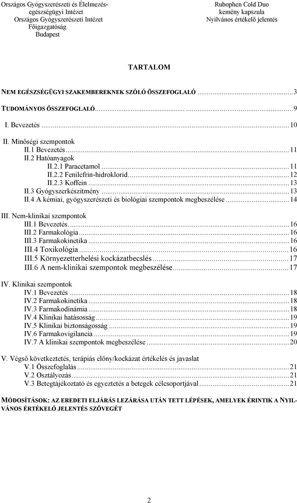 .. 14 III. Nem-klinikai szempontok III.1 Bevezetés... 16 III.2 Farmakológia... 16 III.3 Farmakokinetika... 16 III.4 Toxikológia... 16 III.5 Környezetterhelési kockázatbecslés... 17 III.