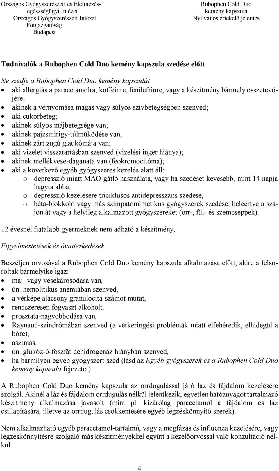 (vizelési inger hiánya); akinek mellékvese-daganata van (feokromocitóma); aki a következő egyéb gyógyszeres kezelés alatt áll: o depresszió miatt MAO-gátló használata, vagy ha szedését kevesebb, mint