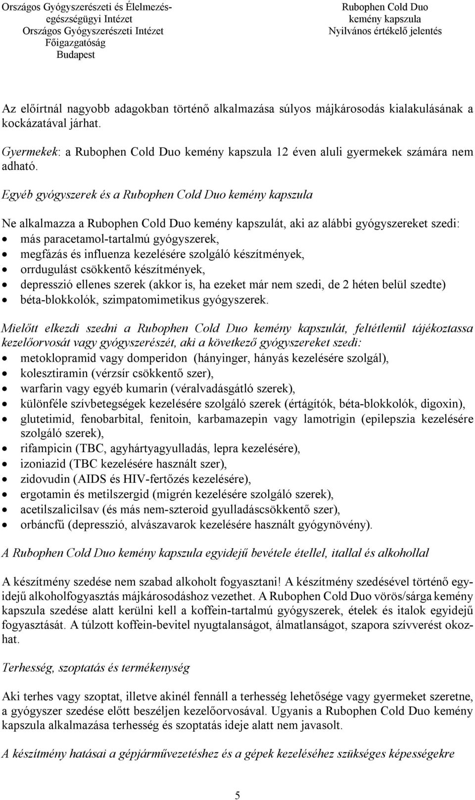 csökkentő készítmények, depresszió ellenes szerek (akkor is, ha ezeket már nem szedi, de 2 héten belül szedte) béta-blokkolók, szimpatomimetikus gyógyszerek.