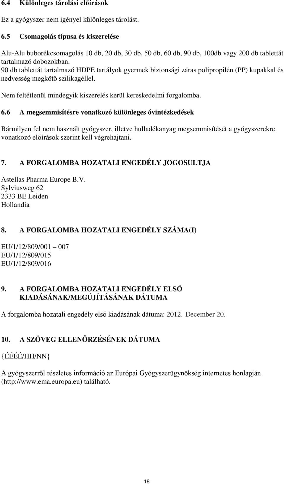 90 db tablettát tartalmazó HDPE tartályok gyermek biztonsági záras polipropilén (PP) kupakkal és nedvesség megkötő szilikagéllel. Nem feltétlenül mindegyik kiszerelés kerül kereskedelmi forgalomba. 6.