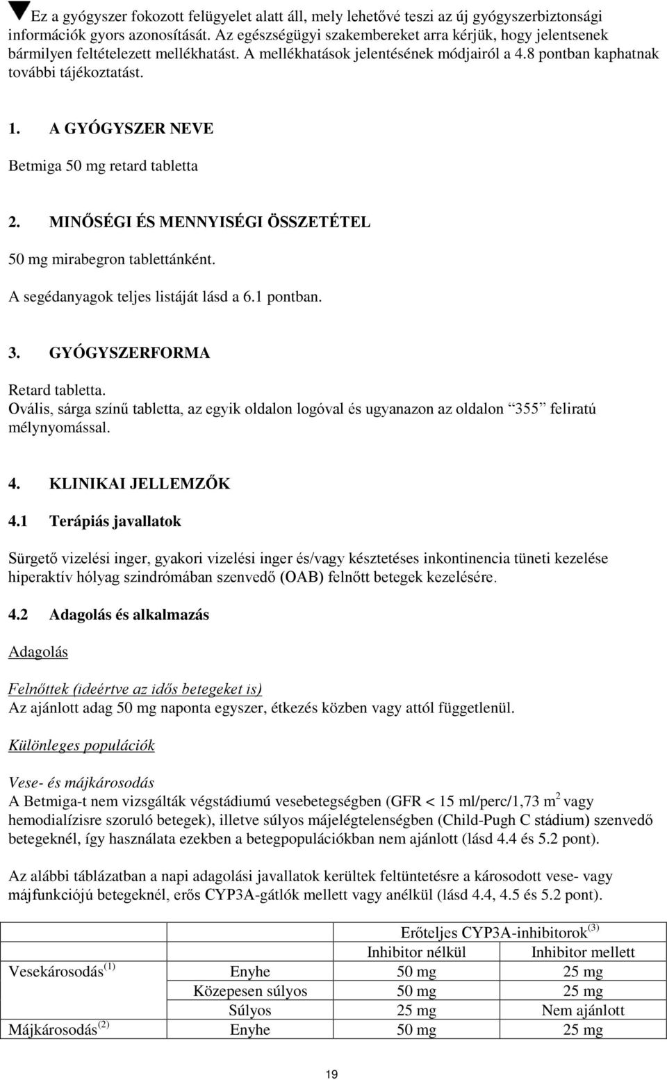 A GYÓGYSZER NEVE Betmiga 50 mg retard tabletta 2. MINŐSÉGI ÉS MENNYISÉGI ÖSSZETÉTEL 50 mg mirabegron tablettánként. A segédanyagok teljes listáját lásd a 6.1 pontban. 3.