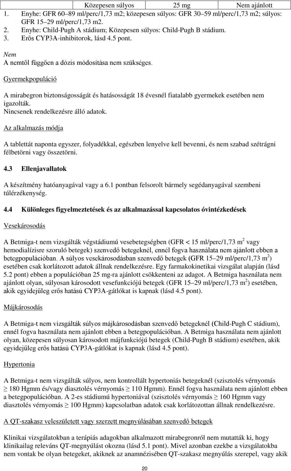 Gyermekpopuláció A mirabegron biztonságosságát és hatásosságát 18 évesnél fiatalabb gyermekek esetében nem igazolták. Nincsenek rendelkezésre álló adatok.