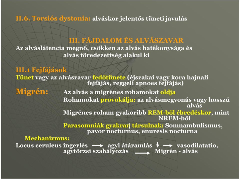 1 Fejfájások Tünet vagy az alvászavar fedőtünete (éjszakai vagy kora hajnali fejfájás, reggeli apnoes fejfájás) Migrén: Az alvás a migrénes rohamokat oldja