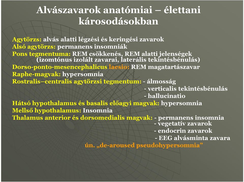 Rostralis centralis agytörzsi tegmentum: - álmosság - verticalis tekintésbénulás - hallucinatio Hátsó hypothalamus és basalis előagyi magvak: hypersomnia Mellső