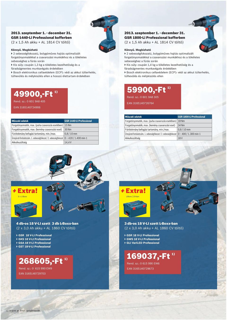 a fáradságmentes munkavégzés érdekében Bosch elektronikus cellavédelem (ECP): védi az akkut túlterhelés, túlhevülés és mélykisülés ellen a hosszú élettartam érdekében GSR 1800-Li kofferben (2 x 1,5