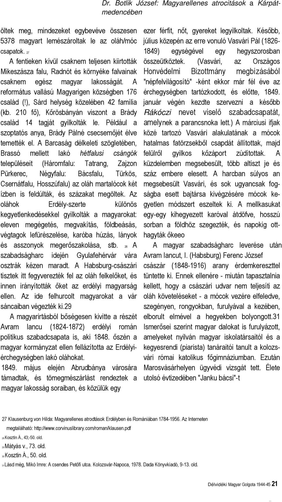 ), Sárd helység közelében 42 família (kb. 210 fő), Kőrösbányán viszont a Brády család 14 tagját gyilkolták le. Például a szoptatós anya, Brády Pálné csecsemőjét élve temették el.