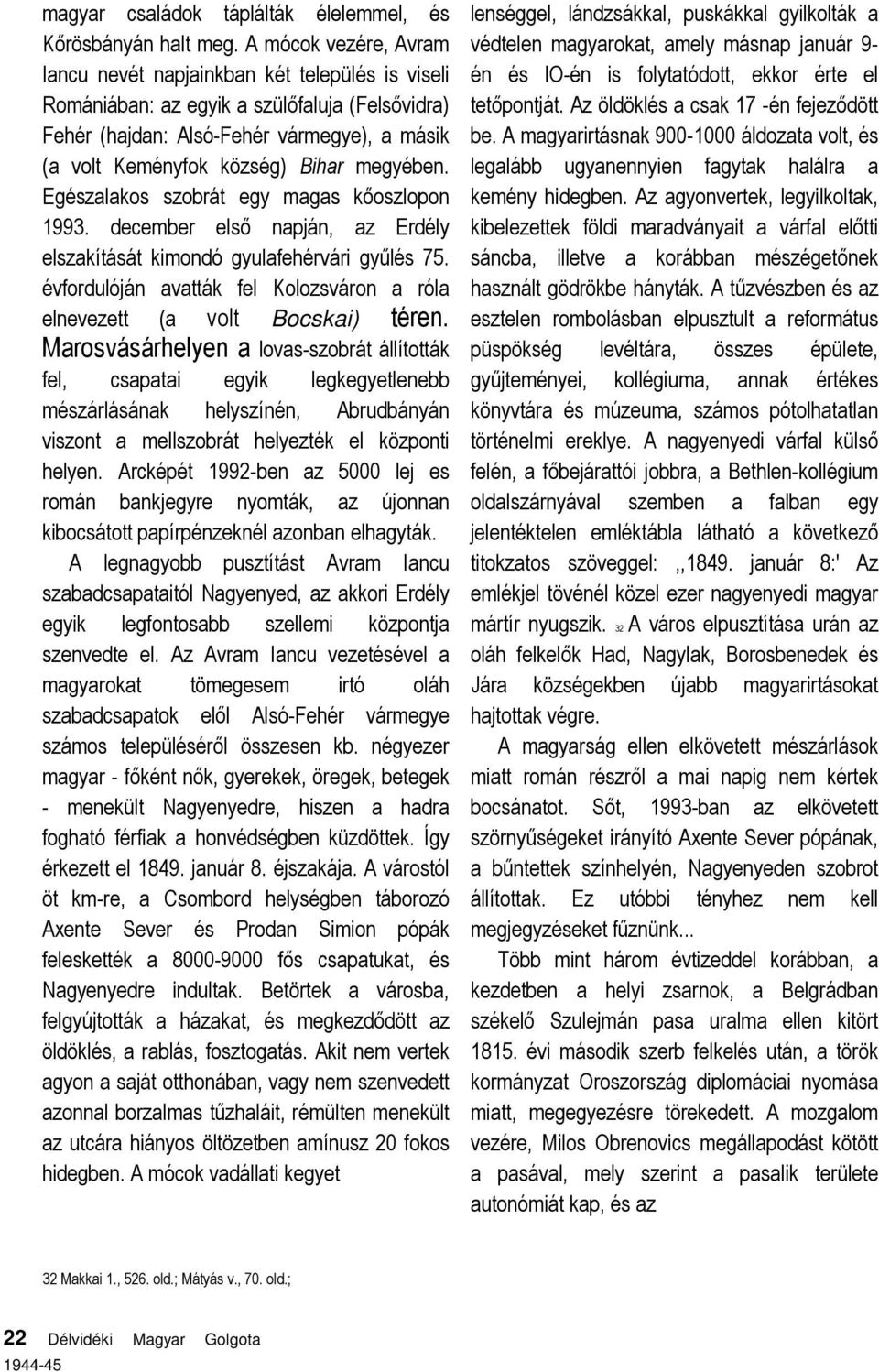 megyében. Egészalakos szobrát egy magas kőoszlopon 1993. december első napján, az Erdély elszakítását kimondó gyulafehérvári gyűlés 75.