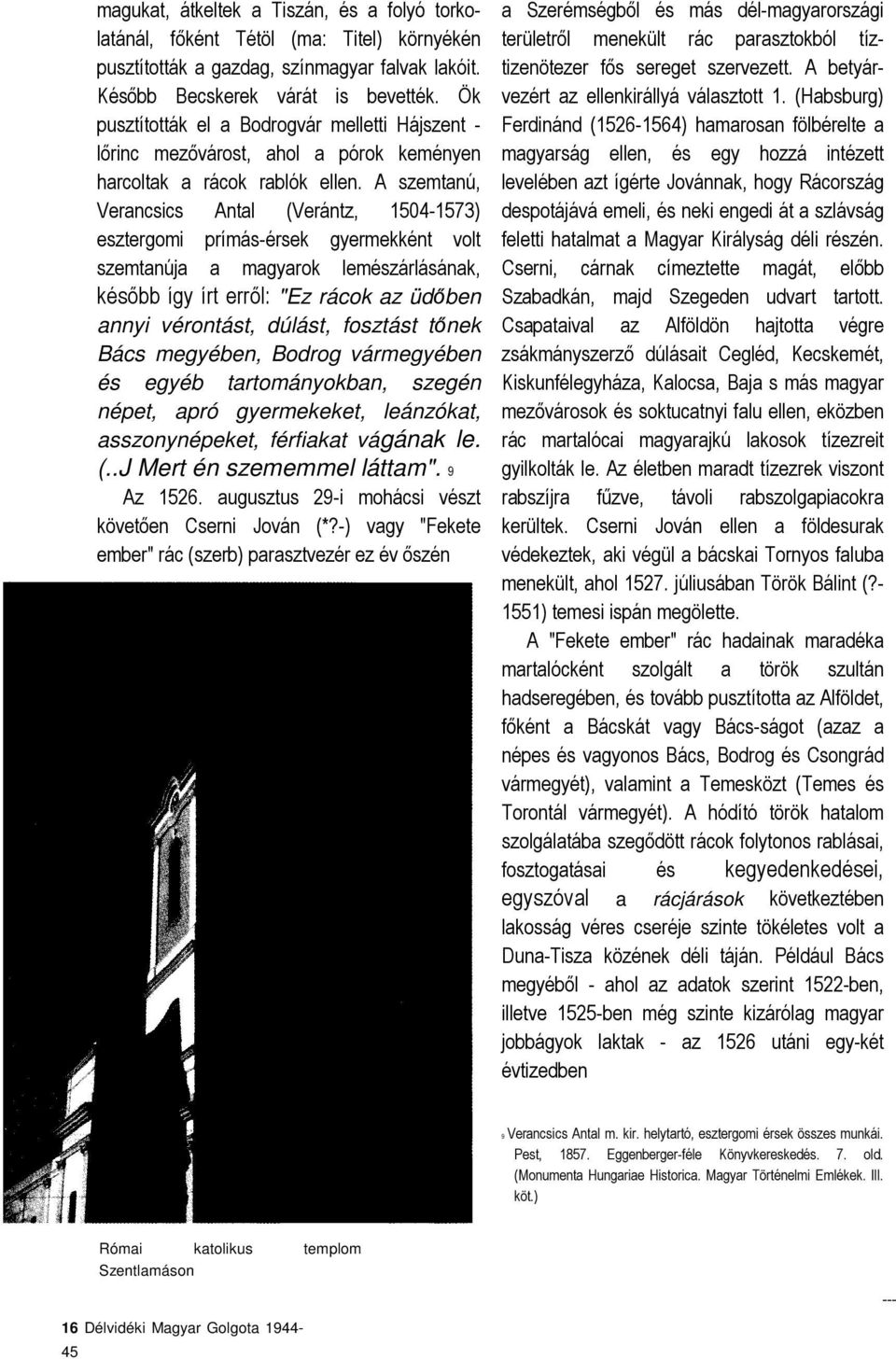 A szemtanú, Verancsics Antal (Verántz, 1504-1573) esztergomi prímás-érsek gyermekként volt szemtanúja a magyarok lemészárlásának, később így írt erről: "Ez rácok az üdőben annyi vérontást, dúlást,